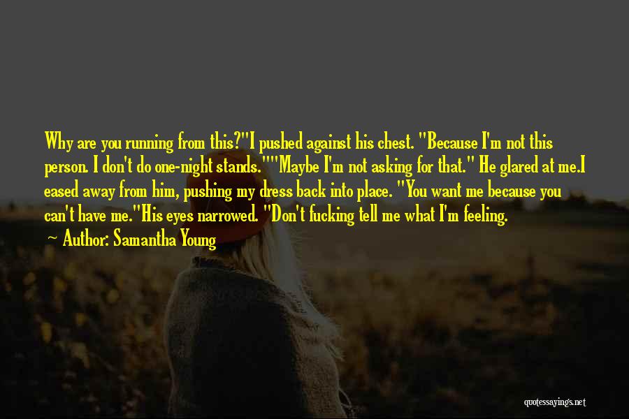 Samantha Young Quotes: Why Are You Running From This?i Pushed Against His Chest. Because I'm Not This Person. I Don't Do One-night Stands.maybe