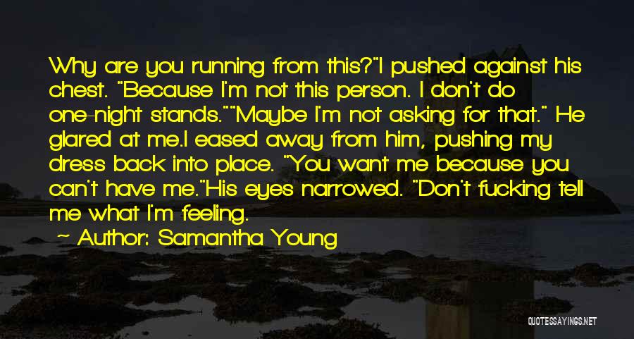 Samantha Young Quotes: Why Are You Running From This?i Pushed Against His Chest. Because I'm Not This Person. I Don't Do One-night Stands.maybe