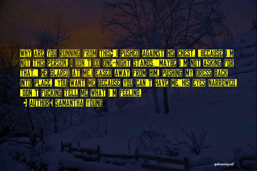 Samantha Young Quotes: Why Are You Running From This?i Pushed Against His Chest. Because I'm Not This Person. I Don't Do One-night Stands.maybe