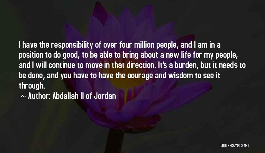 Abdallah II Of Jordan Quotes: I Have The Responsibility Of Over Four Million People, And I Am In A Position To Do Good, To Be