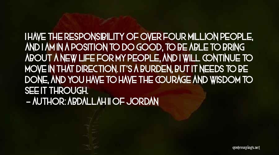 Abdallah II Of Jordan Quotes: I Have The Responsibility Of Over Four Million People, And I Am In A Position To Do Good, To Be