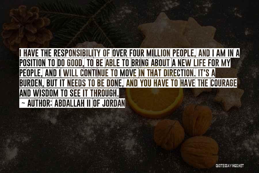 Abdallah II Of Jordan Quotes: I Have The Responsibility Of Over Four Million People, And I Am In A Position To Do Good, To Be