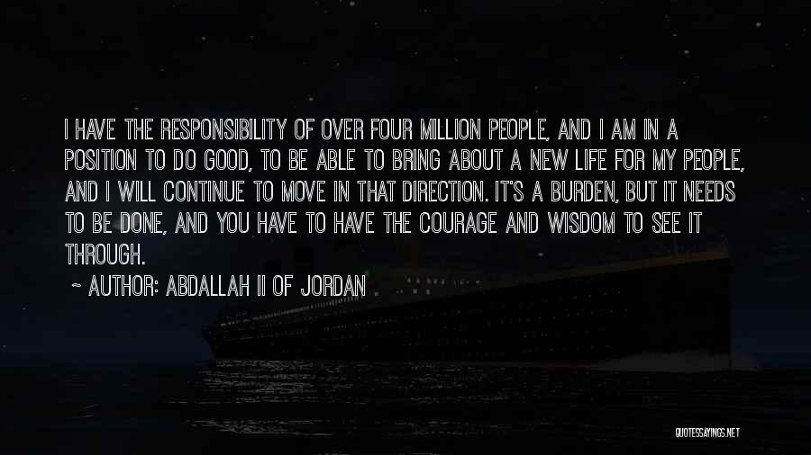 Abdallah II Of Jordan Quotes: I Have The Responsibility Of Over Four Million People, And I Am In A Position To Do Good, To Be