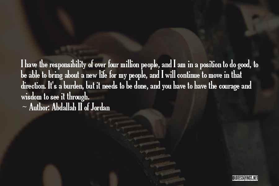 Abdallah II Of Jordan Quotes: I Have The Responsibility Of Over Four Million People, And I Am In A Position To Do Good, To Be