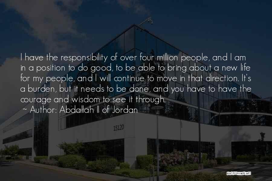 Abdallah II Of Jordan Quotes: I Have The Responsibility Of Over Four Million People, And I Am In A Position To Do Good, To Be