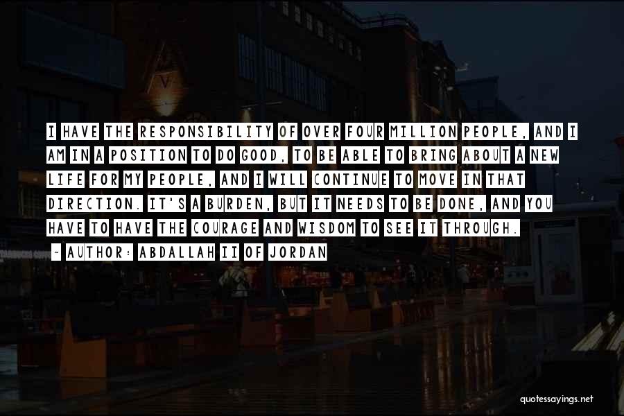 Abdallah II Of Jordan Quotes: I Have The Responsibility Of Over Four Million People, And I Am In A Position To Do Good, To Be