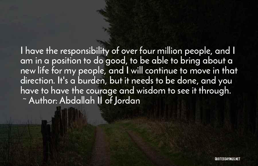 Abdallah II Of Jordan Quotes: I Have The Responsibility Of Over Four Million People, And I Am In A Position To Do Good, To Be