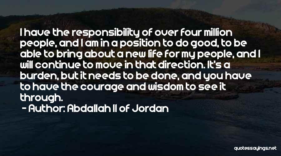 Abdallah II Of Jordan Quotes: I Have The Responsibility Of Over Four Million People, And I Am In A Position To Do Good, To Be