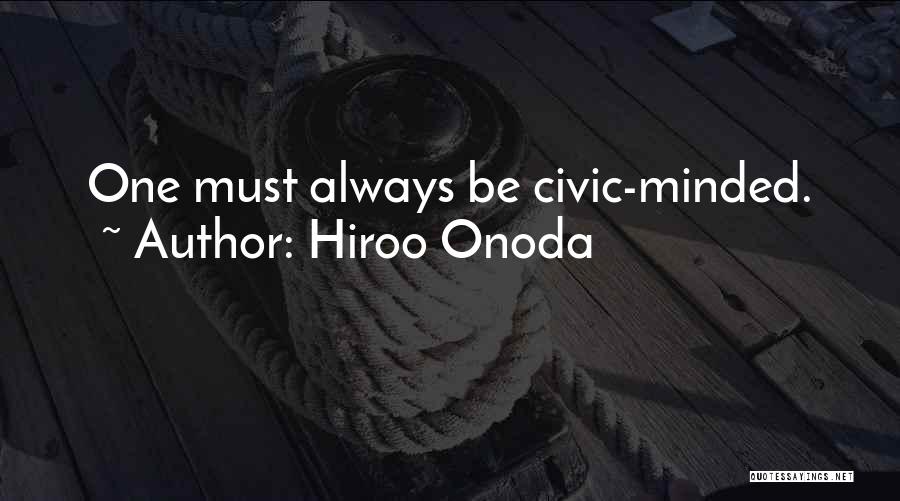 Hiroo Onoda Quotes: One Must Always Be Civic-minded.