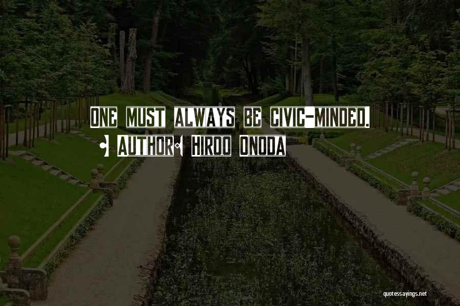 Hiroo Onoda Quotes: One Must Always Be Civic-minded.