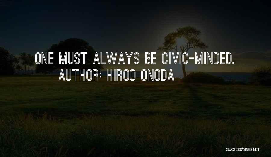 Hiroo Onoda Quotes: One Must Always Be Civic-minded.