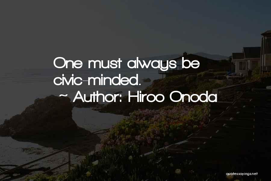 Hiroo Onoda Quotes: One Must Always Be Civic-minded.