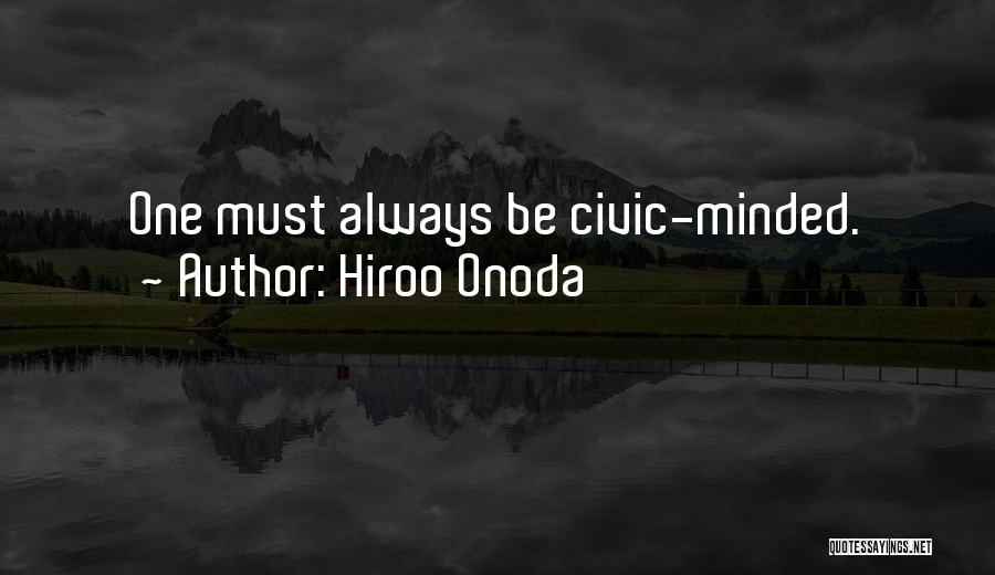 Hiroo Onoda Quotes: One Must Always Be Civic-minded.