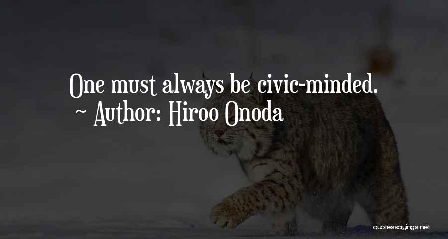 Hiroo Onoda Quotes: One Must Always Be Civic-minded.