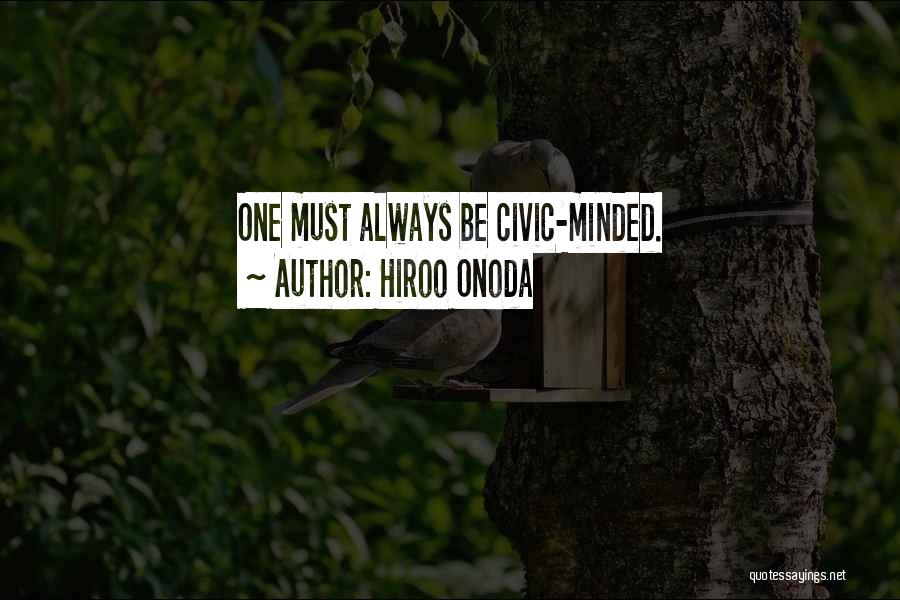 Hiroo Onoda Quotes: One Must Always Be Civic-minded.