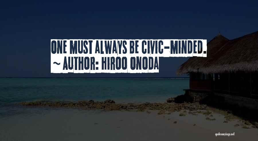 Hiroo Onoda Quotes: One Must Always Be Civic-minded.