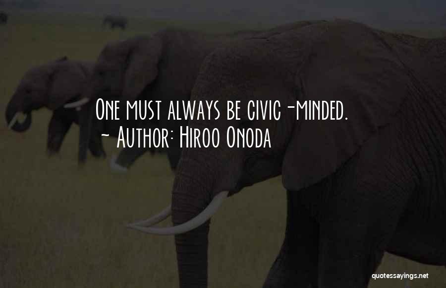 Hiroo Onoda Quotes: One Must Always Be Civic-minded.