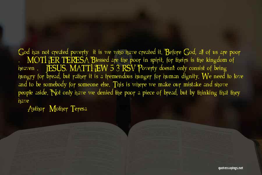 Mother Teresa Quotes: God Has Not Created Poverty; It Is We Who Have Created It. Before God, All Of Us Are Poor .
