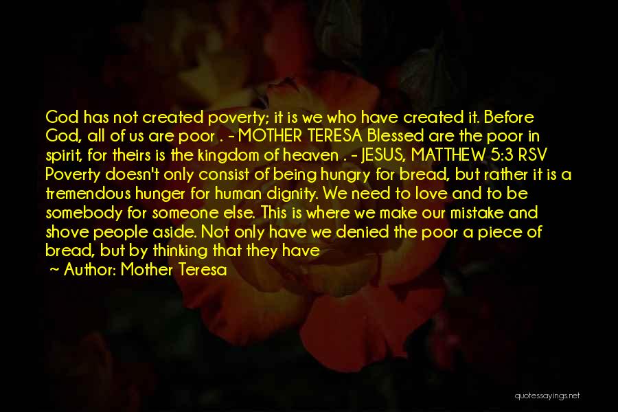Mother Teresa Quotes: God Has Not Created Poverty; It Is We Who Have Created It. Before God, All Of Us Are Poor .