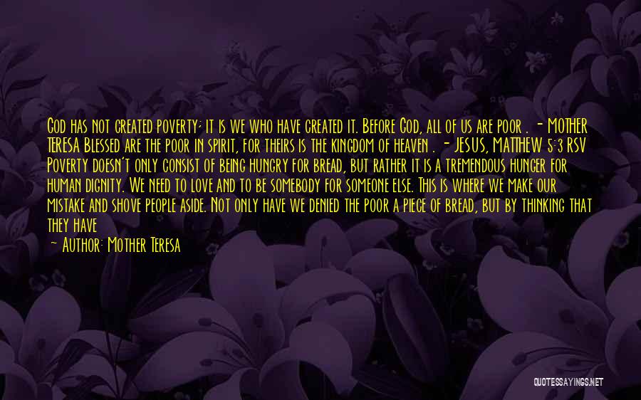Mother Teresa Quotes: God Has Not Created Poverty; It Is We Who Have Created It. Before God, All Of Us Are Poor .