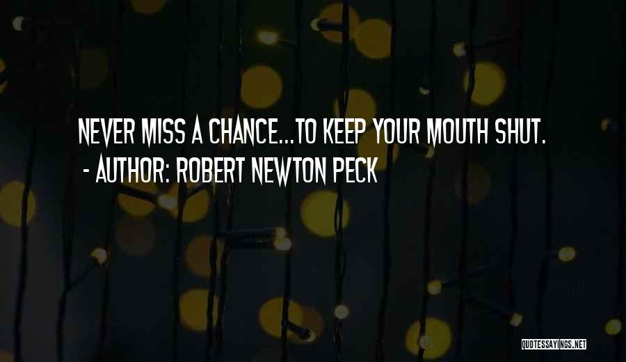 Robert Newton Peck Quotes: Never Miss A Chance...to Keep Your Mouth Shut.