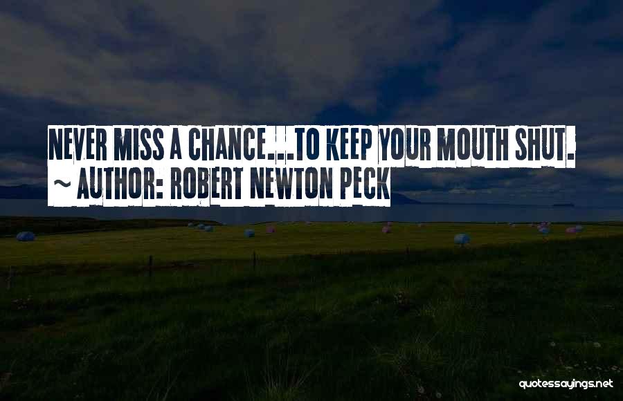 Robert Newton Peck Quotes: Never Miss A Chance...to Keep Your Mouth Shut.