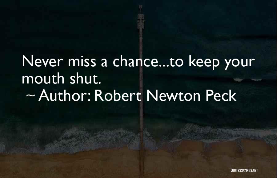 Robert Newton Peck Quotes: Never Miss A Chance...to Keep Your Mouth Shut.