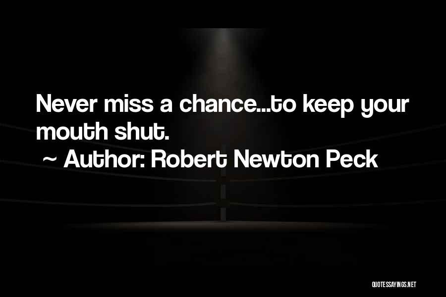 Robert Newton Peck Quotes: Never Miss A Chance...to Keep Your Mouth Shut.