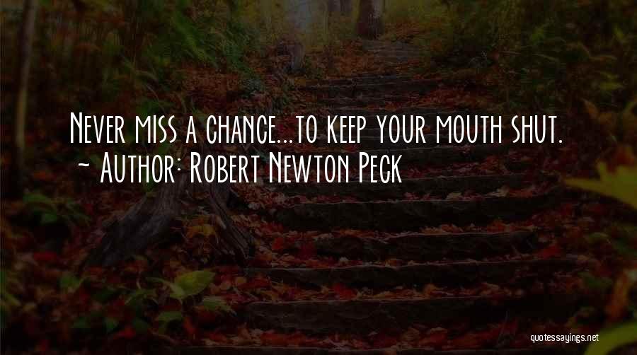 Robert Newton Peck Quotes: Never Miss A Chance...to Keep Your Mouth Shut.