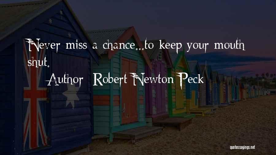 Robert Newton Peck Quotes: Never Miss A Chance...to Keep Your Mouth Shut.