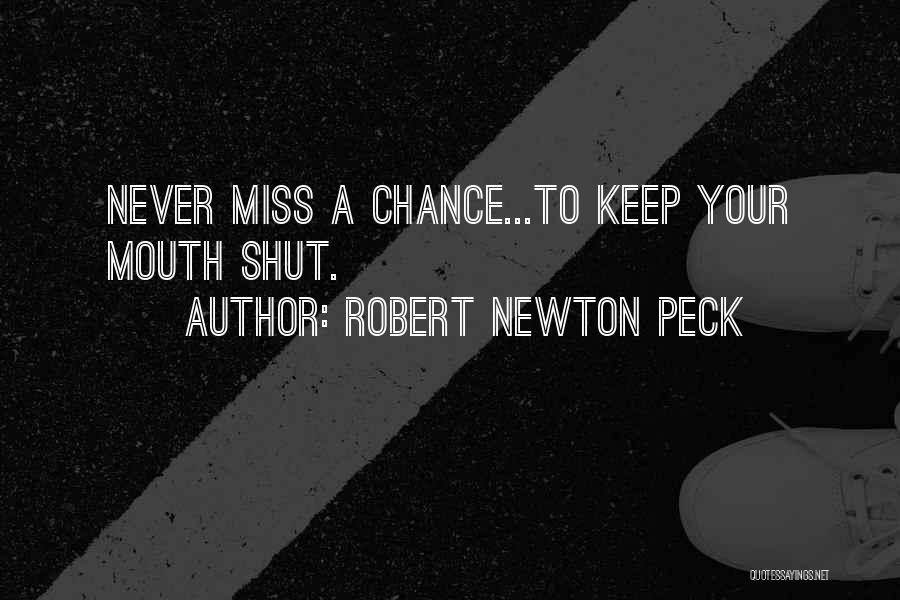 Robert Newton Peck Quotes: Never Miss A Chance...to Keep Your Mouth Shut.