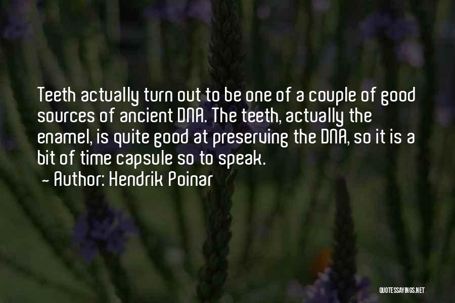 Hendrik Poinar Quotes: Teeth Actually Turn Out To Be One Of A Couple Of Good Sources Of Ancient Dna. The Teeth, Actually The