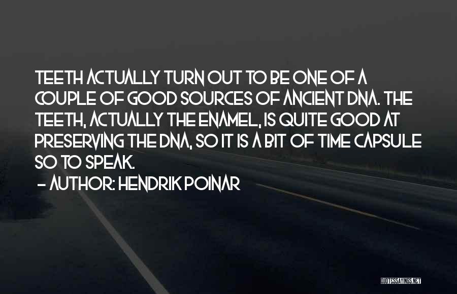 Hendrik Poinar Quotes: Teeth Actually Turn Out To Be One Of A Couple Of Good Sources Of Ancient Dna. The Teeth, Actually The