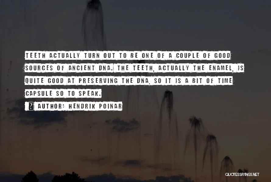 Hendrik Poinar Quotes: Teeth Actually Turn Out To Be One Of A Couple Of Good Sources Of Ancient Dna. The Teeth, Actually The