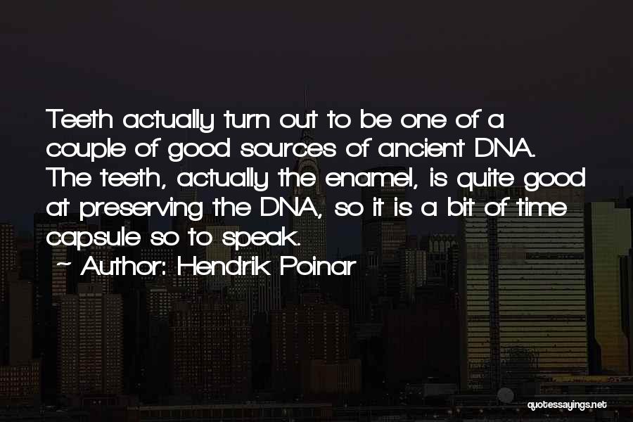 Hendrik Poinar Quotes: Teeth Actually Turn Out To Be One Of A Couple Of Good Sources Of Ancient Dna. The Teeth, Actually The