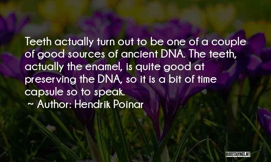 Hendrik Poinar Quotes: Teeth Actually Turn Out To Be One Of A Couple Of Good Sources Of Ancient Dna. The Teeth, Actually The