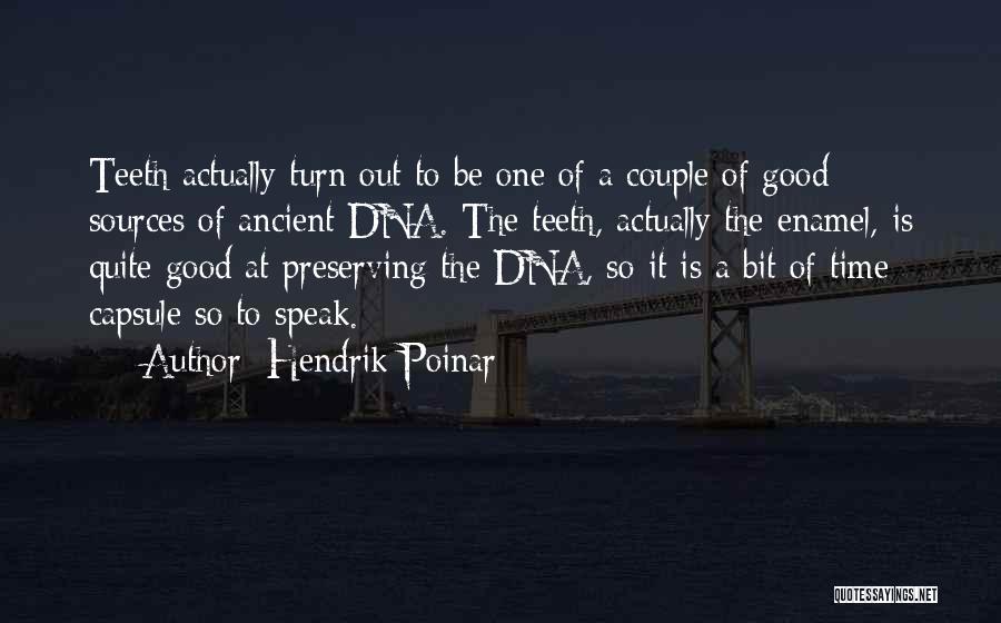 Hendrik Poinar Quotes: Teeth Actually Turn Out To Be One Of A Couple Of Good Sources Of Ancient Dna. The Teeth, Actually The