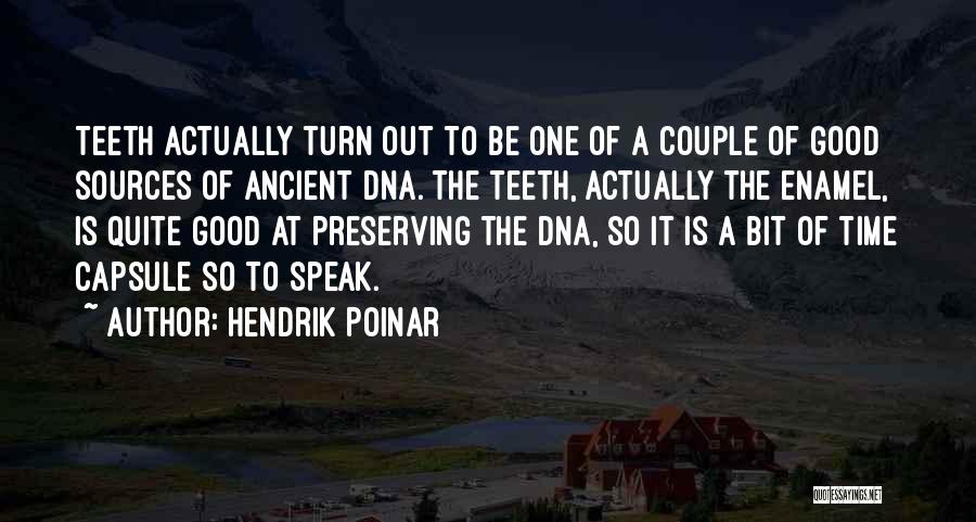 Hendrik Poinar Quotes: Teeth Actually Turn Out To Be One Of A Couple Of Good Sources Of Ancient Dna. The Teeth, Actually The