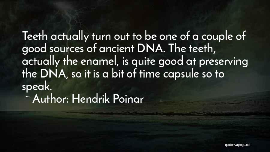 Hendrik Poinar Quotes: Teeth Actually Turn Out To Be One Of A Couple Of Good Sources Of Ancient Dna. The Teeth, Actually The