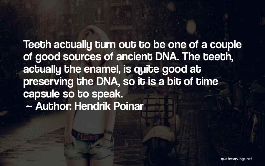 Hendrik Poinar Quotes: Teeth Actually Turn Out To Be One Of A Couple Of Good Sources Of Ancient Dna. The Teeth, Actually The