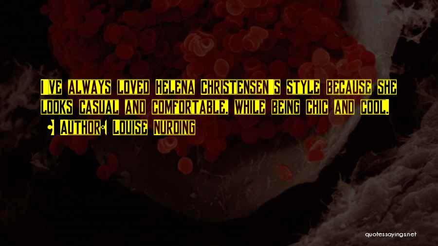 Louise Nurding Quotes: I've Always Loved Helena Christensen's Style Because She Looks Casual And Comfortable, While Being Chic And Cool.