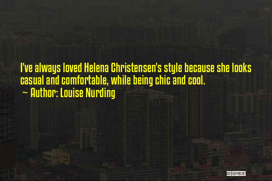 Louise Nurding Quotes: I've Always Loved Helena Christensen's Style Because She Looks Casual And Comfortable, While Being Chic And Cool.