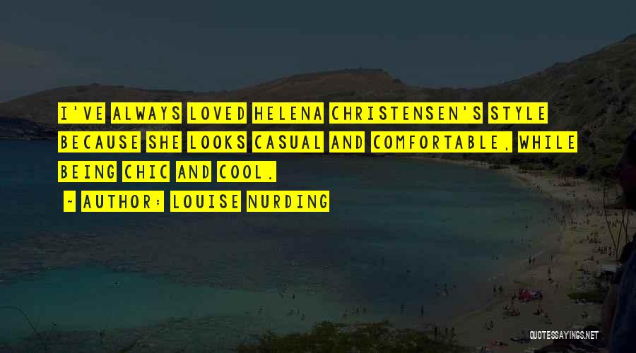 Louise Nurding Quotes: I've Always Loved Helena Christensen's Style Because She Looks Casual And Comfortable, While Being Chic And Cool.