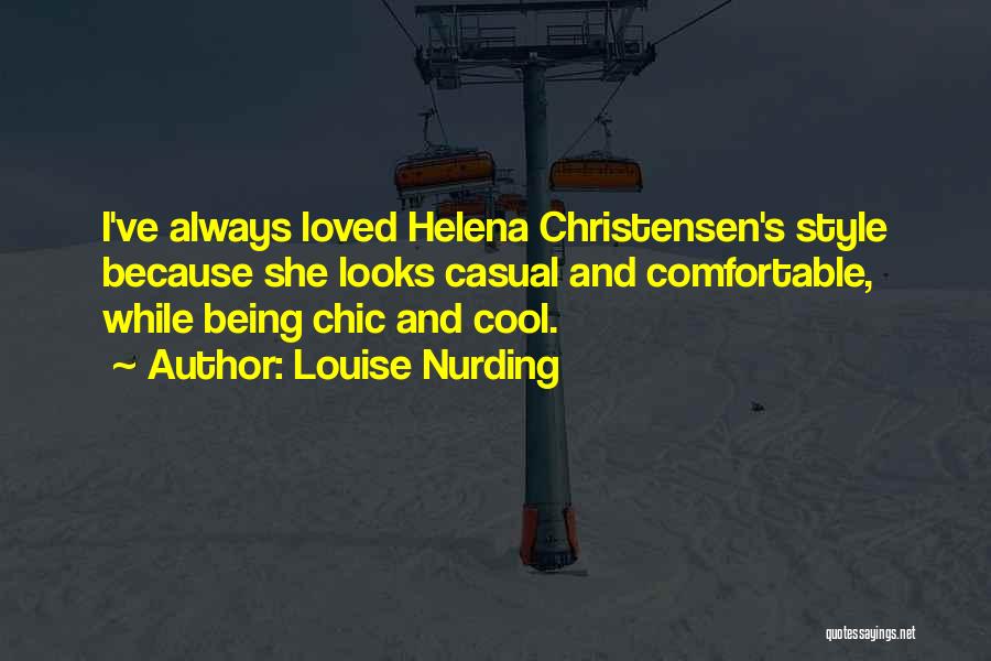 Louise Nurding Quotes: I've Always Loved Helena Christensen's Style Because She Looks Casual And Comfortable, While Being Chic And Cool.