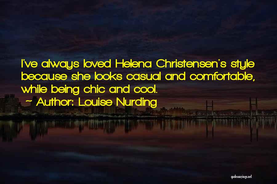 Louise Nurding Quotes: I've Always Loved Helena Christensen's Style Because She Looks Casual And Comfortable, While Being Chic And Cool.