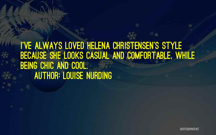 Louise Nurding Quotes: I've Always Loved Helena Christensen's Style Because She Looks Casual And Comfortable, While Being Chic And Cool.