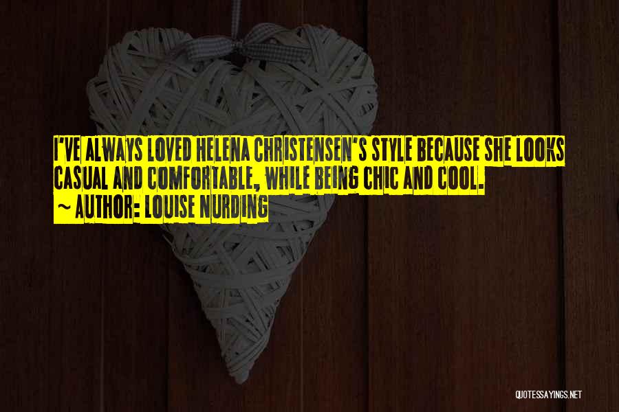 Louise Nurding Quotes: I've Always Loved Helena Christensen's Style Because She Looks Casual And Comfortable, While Being Chic And Cool.