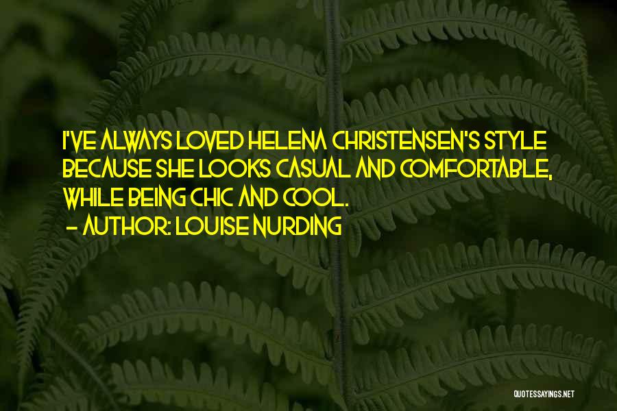 Louise Nurding Quotes: I've Always Loved Helena Christensen's Style Because She Looks Casual And Comfortable, While Being Chic And Cool.