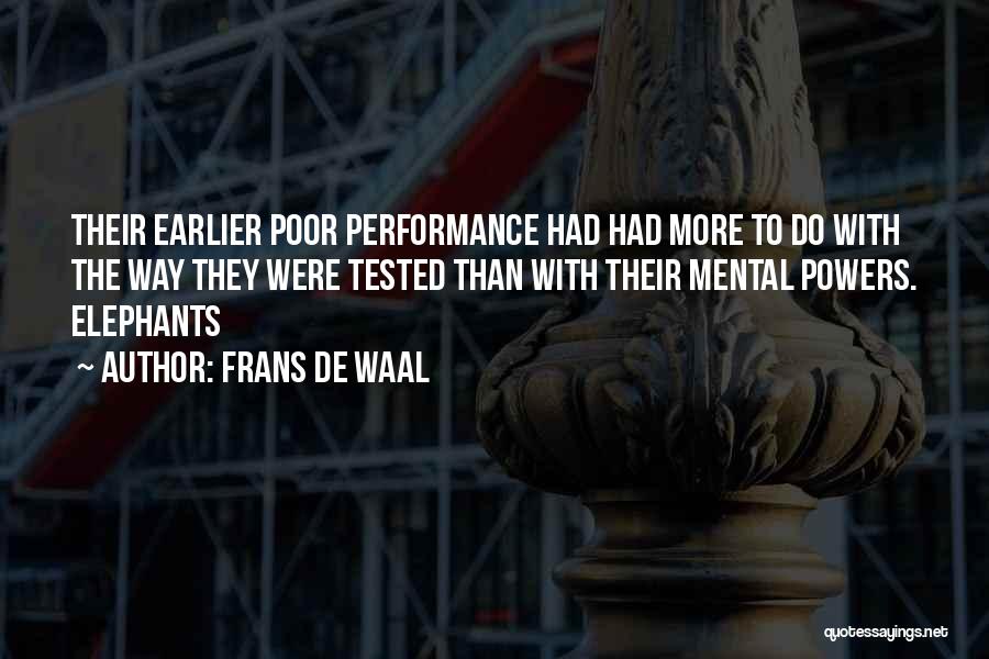 Frans De Waal Quotes: Their Earlier Poor Performance Had Had More To Do With The Way They Were Tested Than With Their Mental Powers.