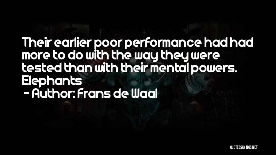 Frans De Waal Quotes: Their Earlier Poor Performance Had Had More To Do With The Way They Were Tested Than With Their Mental Powers.